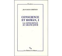 Conscience et roman 1 La conscience au grand jour Jean-Louis Chrétien (Auteur)