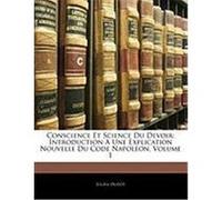 Conscience Et Science Du Devoir: Introduction Une Explication Nouvelle Du Code Napolon, Volume 1 Oudot, Julien (Auteur)