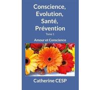 Conscience, Evolution, Santé, Prévention : Amour et Conscience, Tome 1