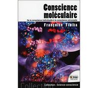 Conscience moléculaire - De la conscience individuelle à la conscience universelle