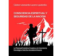 CONSCIENCIA ESPIRITUAL Y SEGURIDAD DE LA NACIÓN: La Potestad Evolutiva Creadora y la Consciencia Estratégica Colectiva Autodeterminante