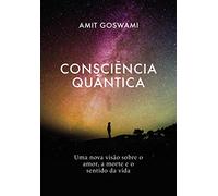 Consciência Quântica: Uma Nova visão Sobre o Amor, a Morte, e o sentido da Vida (Português)