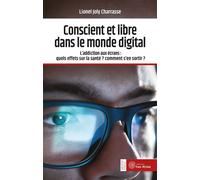 Conscient et libre dans le monde digital L'addiction aux écrans : quels effets sur la santé ? comment s'en sortir ? - Lionel Joly Charrasse - Yves Michel Eds - broché - Essai
