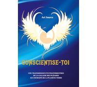 Conscientise-toi: Une transmission d'extraterrestres de la galaxie des pleiades aux humains de la planète terre