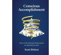Conscious Accomplishment: How to Use Personal Achievement for Spiritual Growth