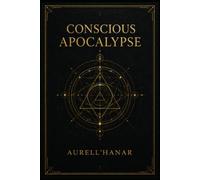 Conscious Apocalypse: Beyond the Scaffolding of Mind, Matrix, and Spiritual Illusion