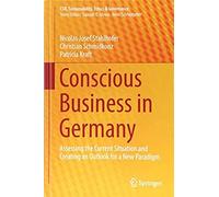 Conscious Business In Germany: Assessing The Current Situation And Creating An Outlook For A New Paradigm (Csr, Sustainability, Ethics & Governance)