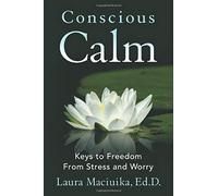 Conscious Calm: Keys To Freedom From Stress And Worry