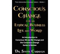Conscious Change for an Ethical Business, Life, and World: An Introduction to Conscious We not Me Change and the Conscious Change Series in Review