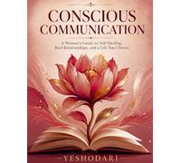 Conscious Communication: A Woman’s Guide to Self-Healing, Real Relationships, and a Life You Choose: Inner Transformation, Practical Tools, and a Path to Financial Freedom