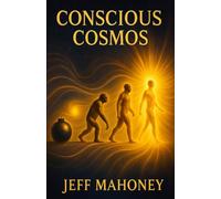 Conscious Cosmos: How God created the Universe, so that the Universe could create God.