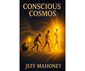 Conscious Cosmos: How God created the Universe, so that the Universe could create God.