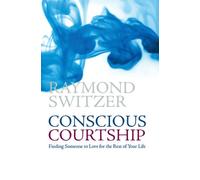 Conscious Courtship: Finding Someone to Love for the Rest of Your Life