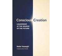 Conscious Creation: Leadership at the Source of the Future