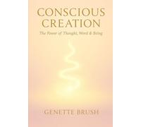 Conscious Creation: The Power of Word, Thought & Being