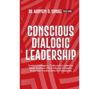 Conscious Dialogic Leadership: Emotional Intelligence, Civility and AI Leadership: Master Resilience, Ethical Influence & Empathy-Driven Team Transformation for Professionals