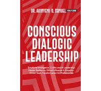 Conscious Dialogic Leadership: Emotional Intelligence, Civility and AI Leadership: Master Resilience, Ethical Influence & Empathy-Driven Team Transformation for Professionals