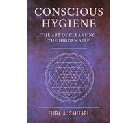 CONSCIOUS HYGIENE The Art of Cleansing the Hidden Self. How Inner Cleanliness Restores Coherence Across Mind, Body, and Consciousness: Restoring Clarity Through Nervous System Regulation