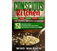 Conscious Kitchen: 150 Delicious & Easy to Prepare Raw Food Recipes that include the Super Food HEMP