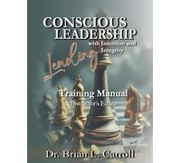 Conscious Leadership: Leading with Intention and Integrity Training Manual- Instructor's Edition