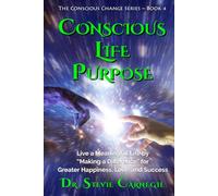 Conscious Life Purpose: Live a Meaningful Life by Making a Difference for Greater Happiness, Love, and Success