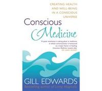 Conscious Medicine: Creating Health And Well-Being In A Conscious Universe (Paperback) Gill Edwards, (Auteur)