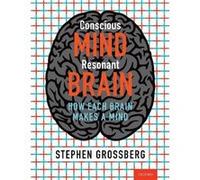 Conscious Mind Resonant Brain - Grossberg Stephen Wang Professor of Cognitive and Neural Systems Professor of Mathematics amp Statistics Psychological amp Grossberg Stephen Wang Professor of Cognitive