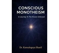 CONSCIOUS MONOTHEISM: A Journey To The Known Unknown