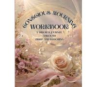 CONSCIOUS MOURNING: A WIDOW’S JOURNEY THROUGH GRIEF AND BECOMING