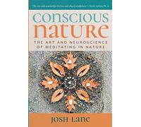 Conscious Nature: The Art and Neuroscience of Meditating In Nature