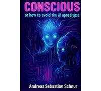 Conscious: Or How To Avoid The AI Apocalypse