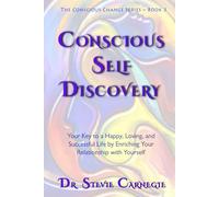 Conscious Self-Discovery: Your Key to a Happy, Loving, and Successful Life by Enriching Your Relationship with Yourself