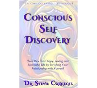 Conscious Self-Discovery: Your Key to a Happy, Loving, and Successful Life by Enriching Your Relationship with Yourself