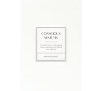 Conscious Systems: Understanding the Hidden Systems Within: A Path to objective understanding of our inner world.