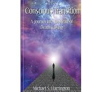 Conscious Transition: A Journey into the Heart of Death & Dying