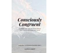 Consciously Congruent: Closing the Gap Between What You Value and How You Lead