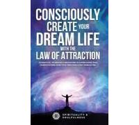Consciously Create Your Dream Life With The Law Of Attraction