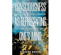 Consciousness As Representing One's Mind: The Higher-Order Approach to Consciousness Explained