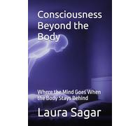 Consciousness Beyond the Body: Where the Mind Goes When the Body Stays Behind