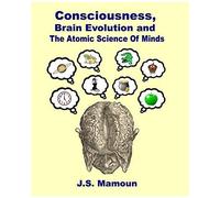Consciousness, Brain Evolution And The Atomic Science Of Minds