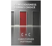Consciousness Equals Choice: C = C
