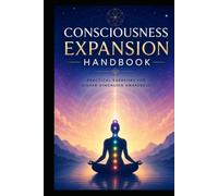 Consciousness Expansion Handbook: Practical Exercises For Higher-Dimension Awareness