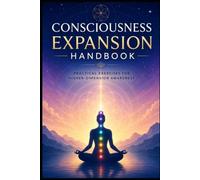 Consciousness Expansion Handbook: Practical Exercises For Higher-Dimension Awareness