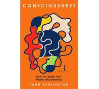 Consciousness: How Our Brains Turn Matter into Meaning