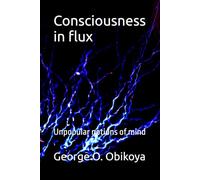 Consciousness in flux: Unpopular notions of mind