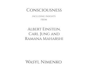 Consciousness including insights from Albert Einstein, Carl Jung and Ramana Maharshi