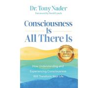 La conscience est tout ce qui existe – Comprendre et expérimenter la conscience changera votre vie