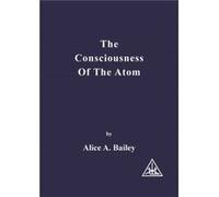 Consciousness of the Atom by Alice A. Bailey Alice A. Bailey (Auteur)