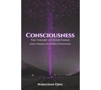 Consciousness: The Theory of Everything: Science, Philosophy, and the Mystery of Consciousness