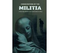 Consecration Of The Militia: A Nine-Day Novena And Consecration To Mary